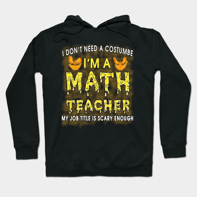 Halloween I Don't Need A Costume I'm A Math Teacher Hoodie by PaulAksenov